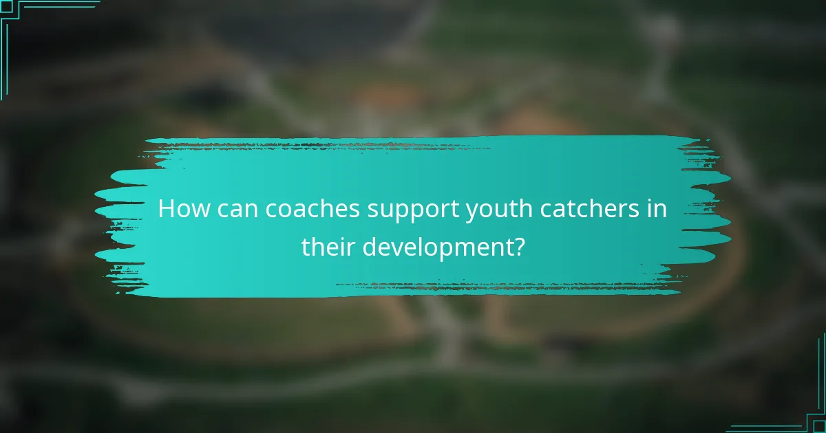 How can coaches support youth catchers in their development?