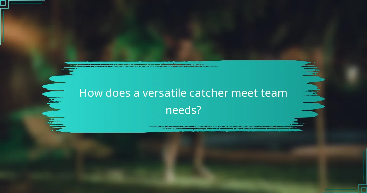 How does a versatile catcher meet team needs?