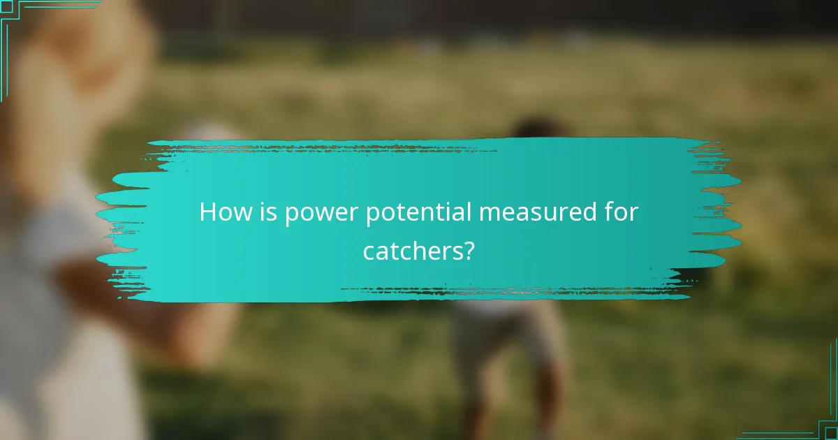 How is power potential measured for catchers?
