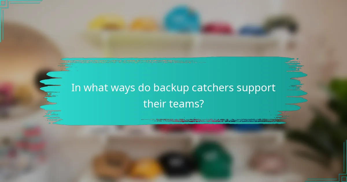 In what ways do backup catchers support their teams?