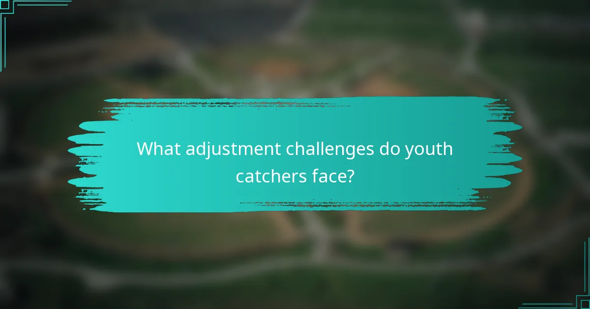 What adjustment challenges do youth catchers face?