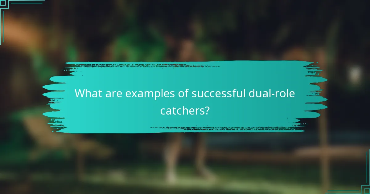 What are examples of successful dual-role catchers?