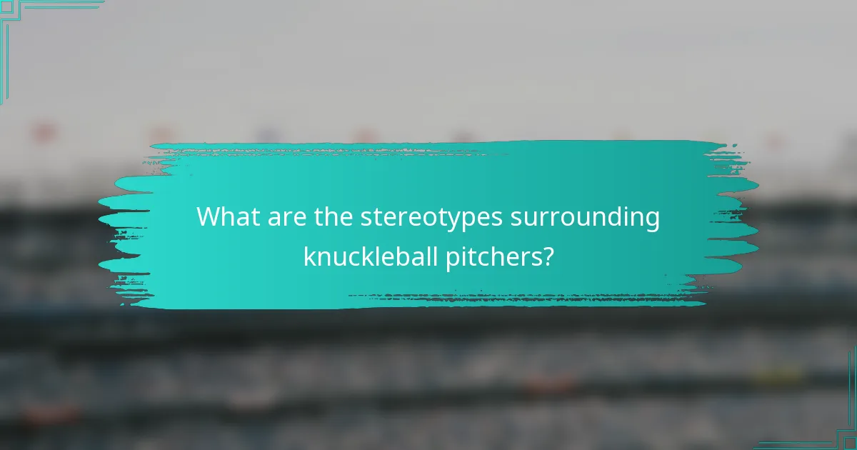 What are the stereotypes surrounding knuckleball pitchers?