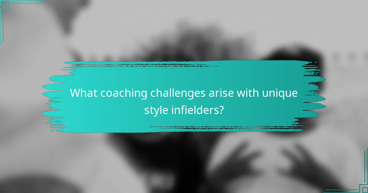 What coaching challenges arise with unique style infielders?