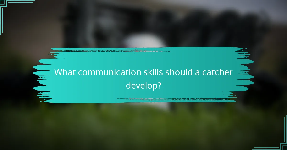 What communication skills should a catcher develop?