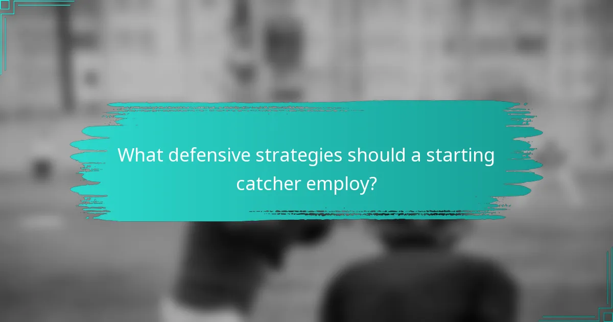 What defensive strategies should a starting catcher employ?