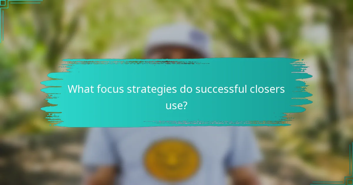What focus strategies do successful closers use?