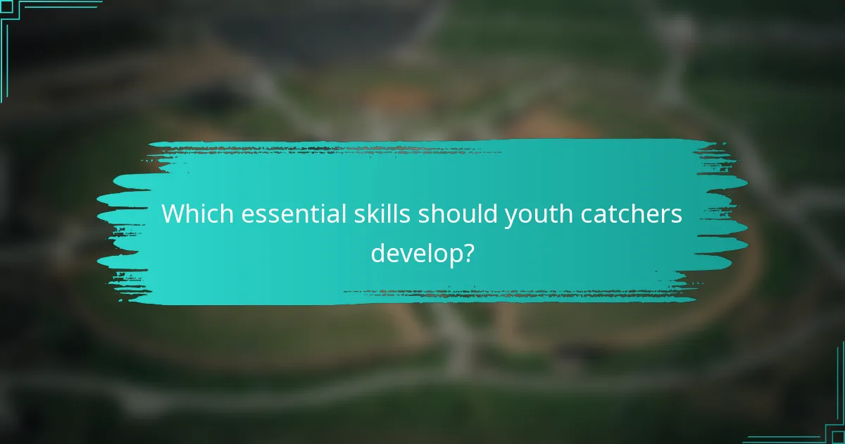 Which essential skills should youth catchers develop?